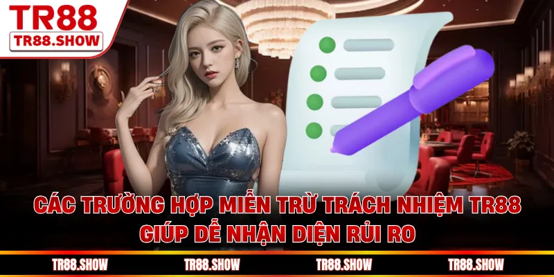 Các trường hợp miễn trừ trách nhiệm Tr88 giúp dễ nhận diện rủi ro