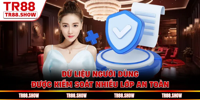 Dữ liệu người dùng được kiểm soát nhiều lớp an toàn