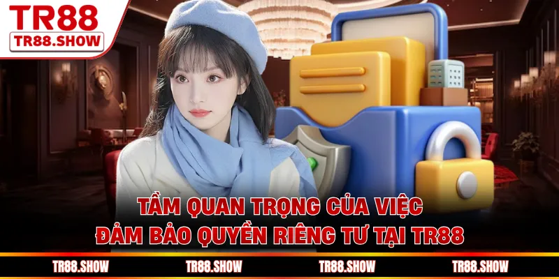 Tầm quan trọng của việc đảm bảo quyền riêng tư tại Tr88